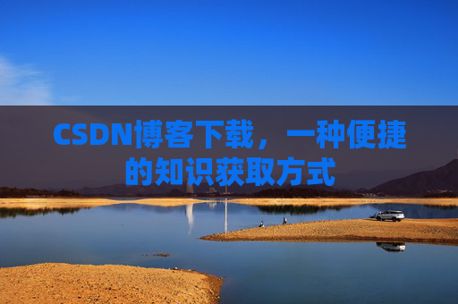 CSDN博客下载,一种便捷的知识获取方式